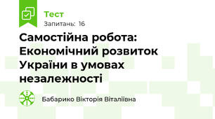 Самостійна робота: Економічний розвиток України в умовах незалежності