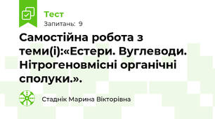 Самостійна робота з теми(і):«Естери. Вуглеводи. Нітрогеновмісні органічні сполуки.». 