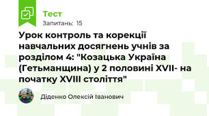Урок контроль та корекції навчальних досягнень учнів за розділом 4: "Козацька Україна (Гетьманщина) у 2 половині XVII- на початку XVIII століття"
