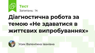 Діагностична робота за темою «Не здаватися в життєвих випробуваннях»