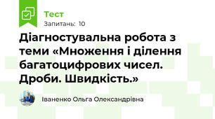 Діагностувальна робота з теми «Множення і ділення багатоцифрових чисел. Дроби. Швидкість.»