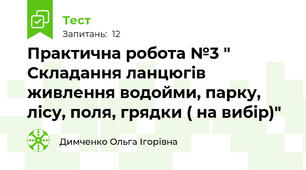 Практична робота №3 " Складання ланцюгів живлення водойми, парку, лісу, поля, грядки ( на вибір)"