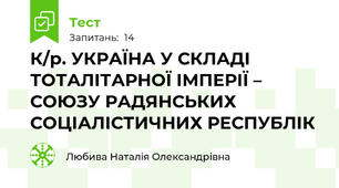 К/р. УКРАЇНА У СКЛАДІ ТОТАЛІТАРНОЇ ІМПЕРІЇ – СОЮЗУ РАДЯНСЬКИХ СОЦІАЛІСТИЧНИХ РЕСПУБЛІК