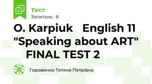 O. Karpiuk   English 11   "Speaking about ART"      FINAL TEST 2