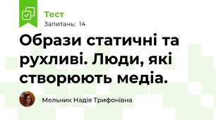 Образи статичні та рухливі. Люди, які створюють медіа. 