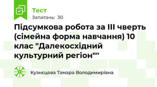 Підсумкова робота за ІІІ чверть (сімейна форма навчання) 10 клас "Далекосхідний культурний регіон""