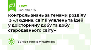Контроль знань за темами розділу  3 «Людина, світ її уявлень та ідей у доісторичну добу та добу стародавнього світу»