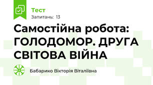 Самостійна робота:  ГОЛОДОМОР. ДРУГА СВІТОВА ВІЙНА
