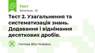  Тест 2. Узагальнення та систематизація знань. Додавання і віднімання десяткових дробів.