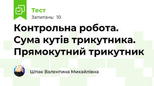 Контрольна робота. Сума кутів трикутника. Прямокутний трикутник