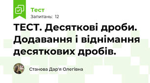 ТЕСТ. Десяткові дроби. Додавання і віднімання десяткових дробів.