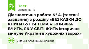 Діагностична робота № 4. (тестові завдання) з розділу «ВІД КАЗКИ ДО КНИГИ БУТТЯ ТЕМА 4. КНИЖКА ВЧИТЬ, ЯК У СВІТІ ЖИТЬ Історичне минуле України в художніх творах»