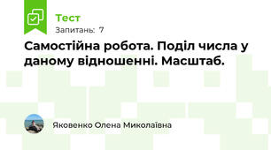  Самостійна робота. Поділ числа у даному відношенні. Масштаб.