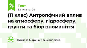  (11 клас) Антропфчний вплив на атмосферу, гідросферу, грунти та біорізноманіття
