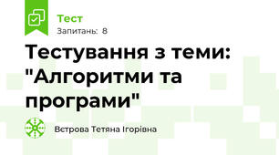 Тестування з теми: "Алгоритми та програми"