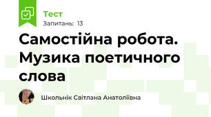 Самостійна робота. Музика поетичного слова 