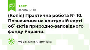 (Копія) Практична робота № 10. Позначення на контурній карті об`єктів природно-заповідного фонду України.
