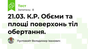 21.03. К.Р. Обєми та площі поверхонь тіл обертання.