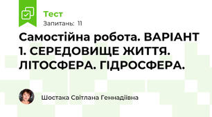 Самостійна робота. ВАРІАНТ 1. СЕРЕДОВИЩЕ ЖИТТЯ. ЛІТОСФЕРА. ГІДРОСФЕРА.