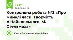 Контрольна робота №3 «Про минулі часи. Творчість А.Чайковського, М. Стельмаха» 