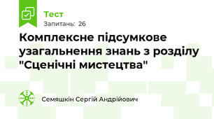 Комплексне підсумкове узагальнення знань з розділу "Сценічні мистецтва" 