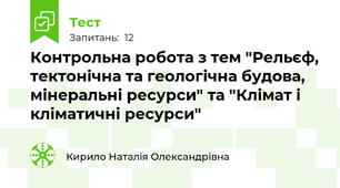 Контрольна робота з тем "Рельєф, тектонічна та геологічна будова, мінеральні ресурси" та "Клімат і кліматичні ресурси"