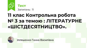 11 клас Контрольна робота № 3 за темою : ЛІТЕРАТУРНЕ «ШІСТДЕСЯТНИЦТВО».
