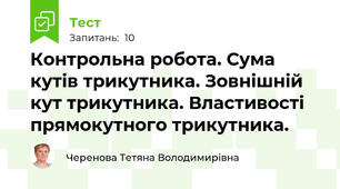 Контрольна робота. Сума кутів трикутника. Зовнішній кут трикутника. Властивості прямокутного трикутника.