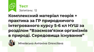  Комплексний матеріал теорія + практика за ГР природничого інтегрованого курсу 5-6 кл НУШ за розділом “Взаємозв’язки організмів в природі. Середовища існування”