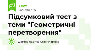 Підсумковий тест з теми "Геометричні перетворення"