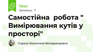 Самостійна  робота "  Вимірювання кутів у просторі"