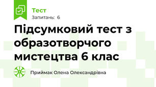 Підсумковий тест з образотворчого мистецтва 6 клас