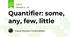 Quantifier: some, any, few, little