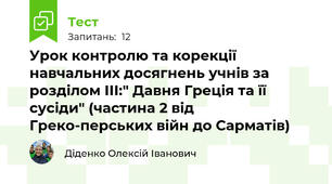 Урок контролю та корекції навчальних досягнень учнів за розділом ІІІ:" Давня Греція та її сусіди" (частина 2 від Греко-перських війн до Сарматів)
