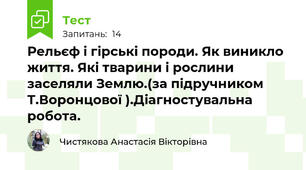  Рельєф і гірські породи. Як виникло життя. Які тварини і рослини заселяли Землю.(за підручником Т.Воронцової ).Діагностувальна робота.