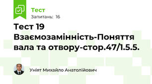 Тест 19 Взаємозамінність-Поняття вала та отвору-стор.47/1.5.5.