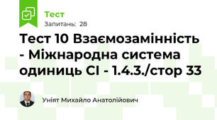 Тест 10 Взаємозамінність - Міжнародна система одиниць СІ - 1.4.3./стор 33