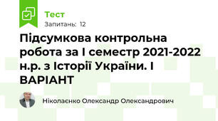 Підсумкова контрольна робота за I семестр 2021-2022 н.р. з Історії України. І ВАРІАНТ