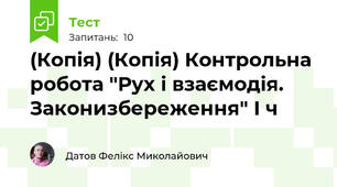(Копія) (Копія) Контрольна робота "Рух і взаємодія. Законизбереження" І ч