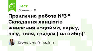  Практична робота №3 " Складання ланцюгів живлення водойми, парку, лісу, поля, грядки ( на вибір)"