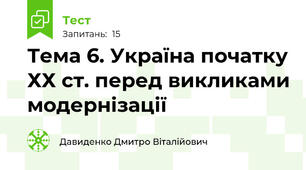 Тема 6. Україна початку ХХ ст. перед викликами модернізації