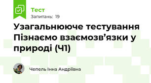 Узагальнююче тестування Пізнаємо взаємозв’язки у природі (Ч1)