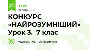 КОНКУРС «НАЙРОЗУМНІШИЙ» Урок 3.  7 клас
