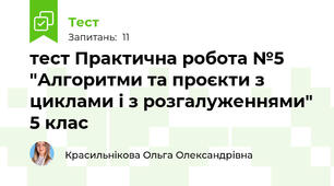 тест Практична робота №5 "Алгоритми та проєкти з циклами і з розгалуженнями" 5 клас