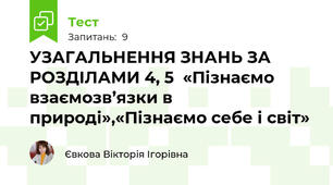 УЗАГАЛЬНЕННЯ ЗНАНЬ ЗА РОЗДІЛАМИ 4, 5  «Пізнаємо взаємозв’язки в природі»,«Пізнаємо себе і світ» 
