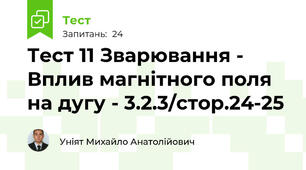 Тест 11 Зварювання - Вплив магнітного поля на дугу - 3.2.3/стор.24-25