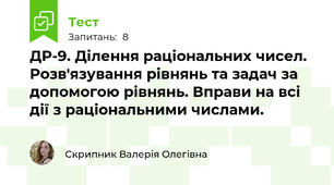 ДР-9. Ділення раціональних чисел. Розв'язування рівнянь та задач за допомогою рівнянь. Вправи на всі дії з раціональними числами.