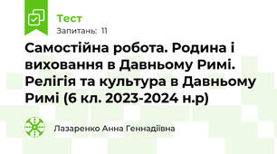 Самостійна робота. Родина і виховання в Давньому Римі. Релігія та культура в Давньому Римі (6 кл. 2023-2024 н.р)