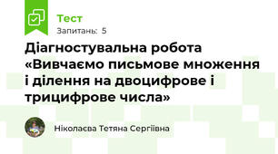 Діагностувальна робота «Вивчаємо письмове множення і ділення на двоцифрове і трицифрове числа»