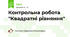 Контрольна робота "Квадратні рівняння"